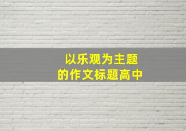 以乐观为主题的作文标题高中