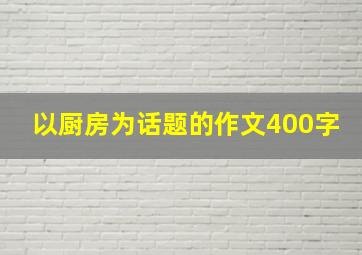 以厨房为话题的作文400字