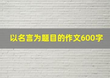 以名言为题目的作文600字