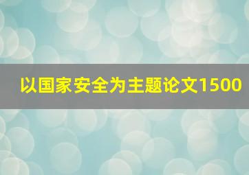 以国家安全为主题论文1500