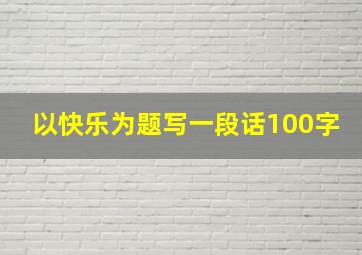 以快乐为题写一段话100字