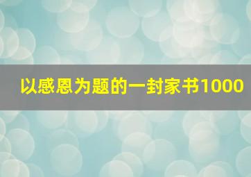 以感恩为题的一封家书1000