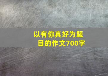 以有你真好为题目的作文700字