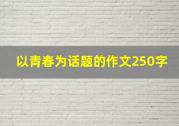 以青春为话题的作文250字