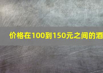 价格在100到150元之间的酒