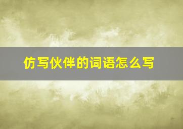 仿写伙伴的词语怎么写