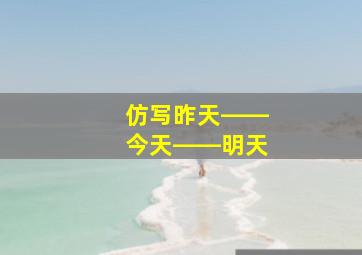 仿写昨天――今天――明天