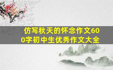 仿写秋天的怀念作文600字初中生优秀作文大全