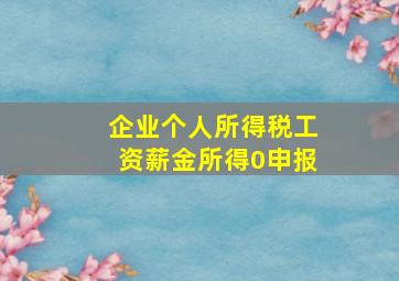 企业个人所得税工资薪金所得0申报