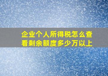 企业个人所得税怎么查看剩余额度多少万以上