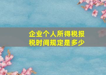 企业个人所得税报税时间规定是多少