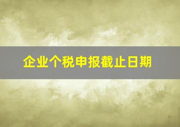 企业个税申报截止日期