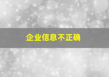 企业信息不正确