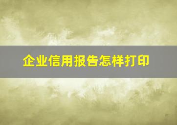 企业信用报告怎样打印