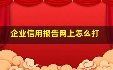 企业信用报告网上怎么打