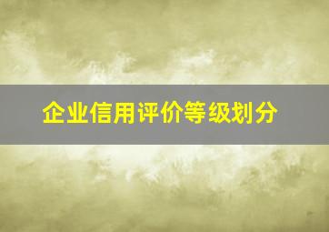 企业信用评价等级划分