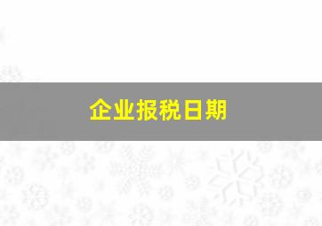 企业报税日期