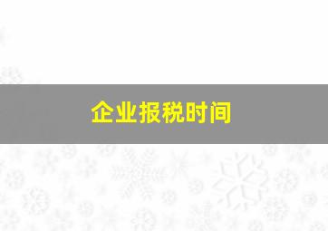 企业报税时间