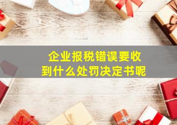 企业报税错误要收到什么处罚决定书呢