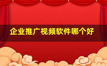 企业推广视频软件哪个好