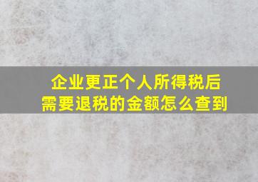 企业更正个人所得税后需要退税的金额怎么查到