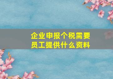 企业申报个税需要员工提供什么资料