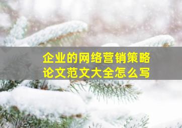 企业的网络营销策略论文范文大全怎么写