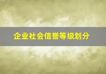 企业社会信誉等级划分