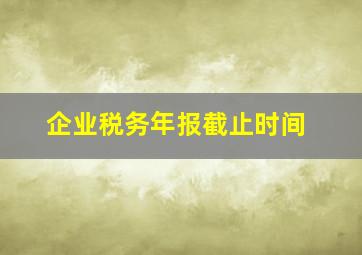 企业税务年报截止时间