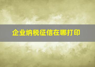 企业纳税征信在哪打印