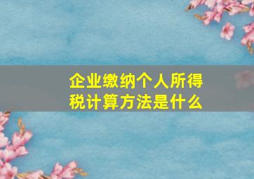 企业缴纳个人所得税计算方法是什么