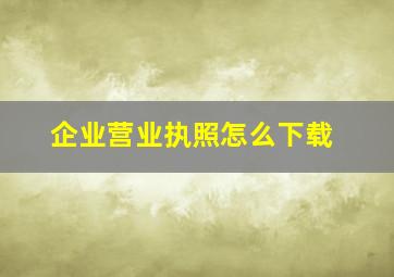 企业营业执照怎么下载