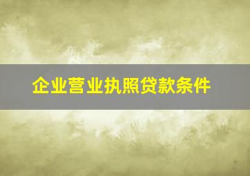 企业营业执照贷款条件