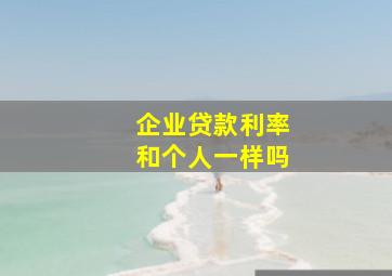 企业贷款利率和个人一样吗