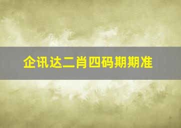 企讯达二肖四码期期准