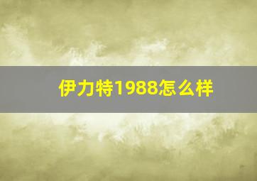 伊力特1988怎么样