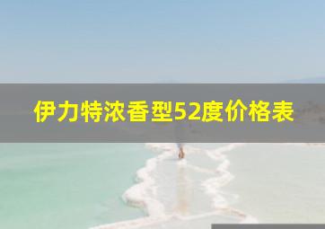 伊力特浓香型52度价格表