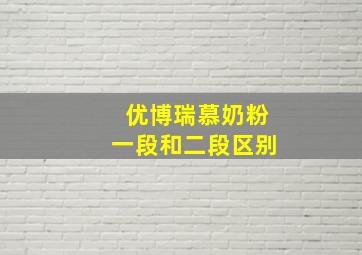 优博瑞慕奶粉一段和二段区别