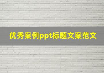 优秀案例ppt标题文案范文