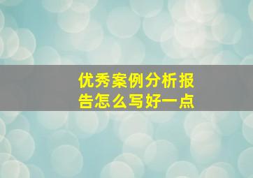 优秀案例分析报告怎么写好一点