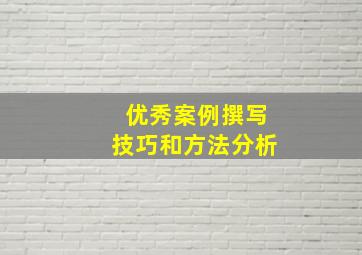 优秀案例撰写技巧和方法分析