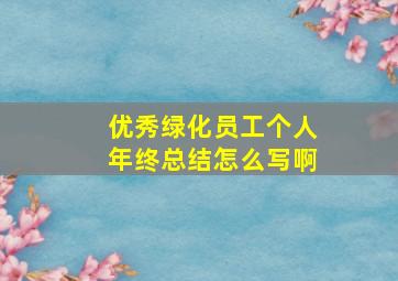 优秀绿化员工个人年终总结怎么写啊