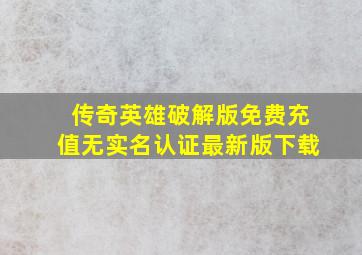 传奇英雄破解版免费充值无实名认证最新版下载