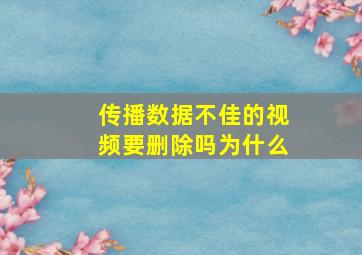 传播数据不佳的视频要删除吗为什么