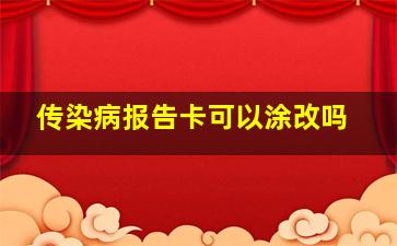 传染病报告卡可以涂改吗