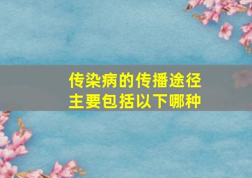 传染病的传播途径主要包括以下哪种