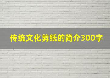 传统文化剪纸的简介300字