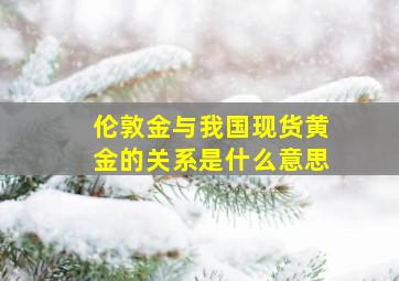 伦敦金与我国现货黄金的关系是什么意思