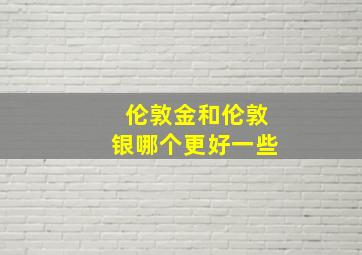 伦敦金和伦敦银哪个更好一些