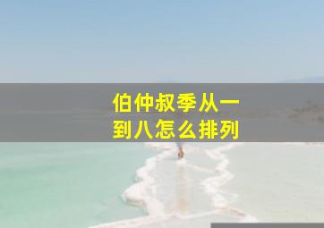 伯仲叔季从一到八怎么排列